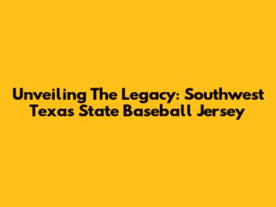 Unveiling The Legacy: Southwest Texas State Baseball Jersey