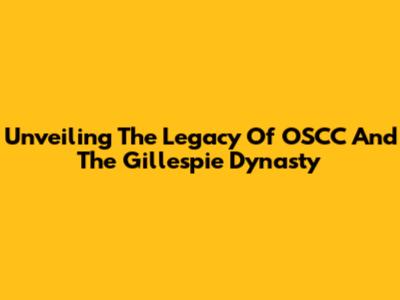 Unveiling The Legacy Of OSCC And The Gillespie Dynasty