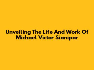 Unveiling The Life And Work Of Michael Victor Sianipar