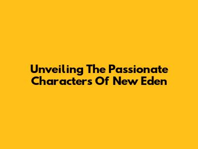 Unveiling The Passionate Characters Of New Eden
