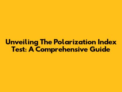 Unveiling The Polarization Index Test: A Comprehensive Guide