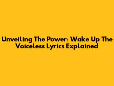 Unveiling The Power: Wake Up The Voiceless Lyrics Explained
