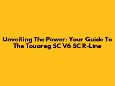 Unveiling The Power: Your Guide To The Touareg SC V6 SC R-Line