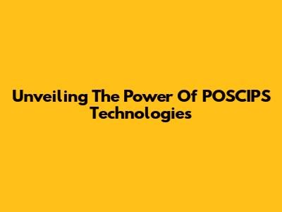 Unveiling The Power Of POSCIPS Technologies
