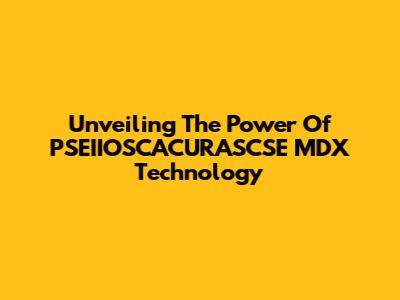 Unveiling The Power Of PSEIIOSCACURASCSE MDX Technology