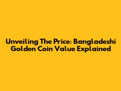 Unveiling The Price: Bangladeshi Golden Coin Value Explained
