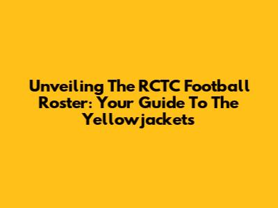 Unveiling The RCTC Football Roster: Your Guide To The Yellowjackets