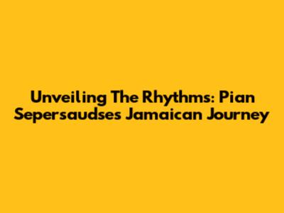 Unveiling The Rhythms: Pian Sepersaudse's Jamaican Journey