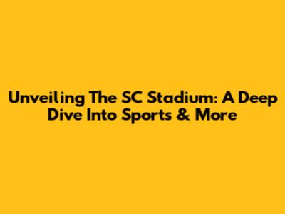 Unveiling The SC Stadium: A Deep Dive Into Sports & More