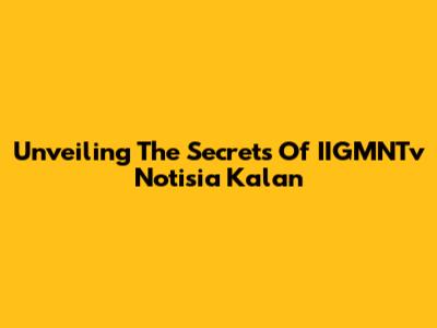 Unveiling The Secrets Of IIGMNTv Notisia Kalan