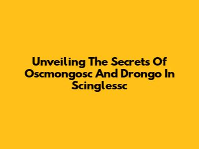 Unveiling The Secrets Of Oscmongosc And Drongo In Scinglessc