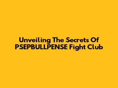 Unveiling The Secrets Of PSEPBULLPENSE Fight Club