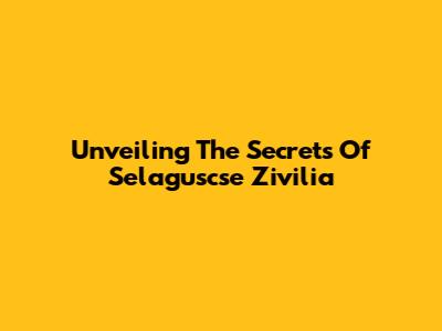 Unveiling The Secrets Of Selaguscse Zivilia