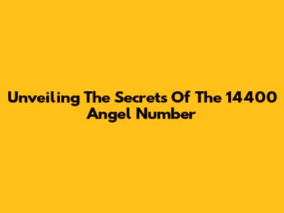 Unveiling The Secrets Of The 14400 Angel Number