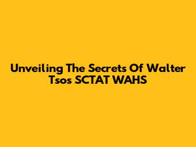 Unveiling The Secrets Of Walter Tso's SCTAT WAHS