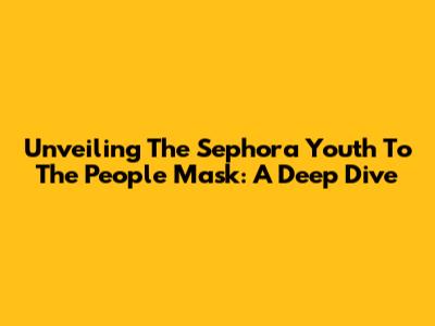 Unveiling The Sephora Youth To The People Mask: A Deep Dive