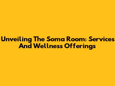 Unveiling The Soma Room: Services And Wellness Offerings