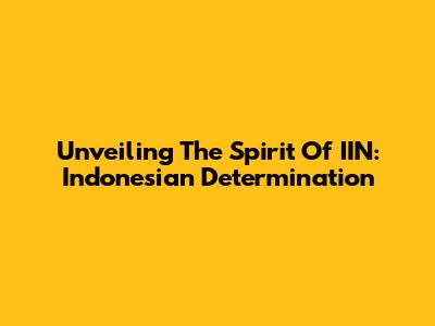 Unveiling The Spirit Of IIN: Indonesian Determination