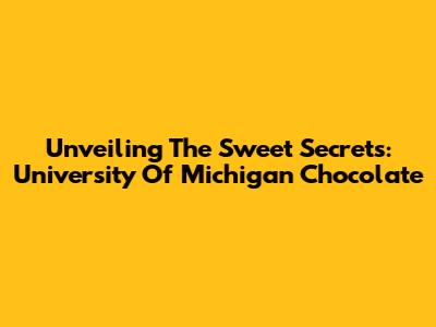 Unveiling The Sweet Secrets: University Of Michigan Chocolate