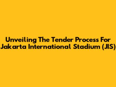 Unveiling The Tender Process For Jakarta International Stadium (JIS)