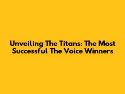 Unveiling The Titans: The Most Successful 'The Voice' Winners
