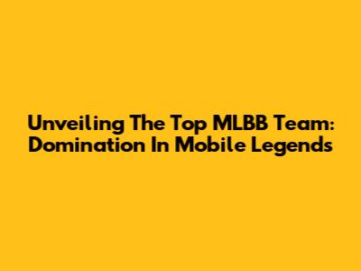 Unveiling The Top MLBB Team: Domination In Mobile Legends