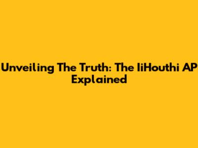 Unveiling The Truth: The IiHouthi AP Explained