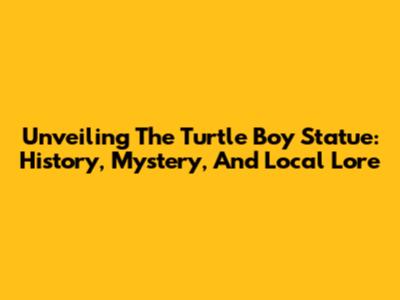 Unveiling The Turtle Boy Statue: History, Mystery, And Local Lore