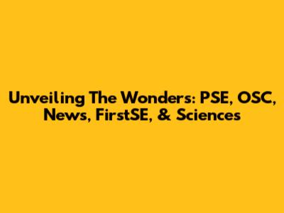 Unveiling The Wonders: PSE, OSC, News, FirstSE, & Sciences