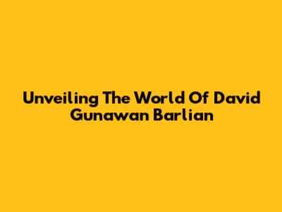 Unveiling The World Of David Gunawan Barlian