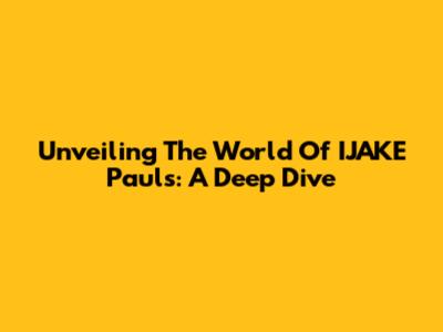 Unveiling The World Of IJAKE Paul's: A Deep Dive