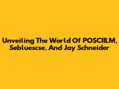 Unveiling The World Of POSCIILM, Sebluescse, And Jay Schneider