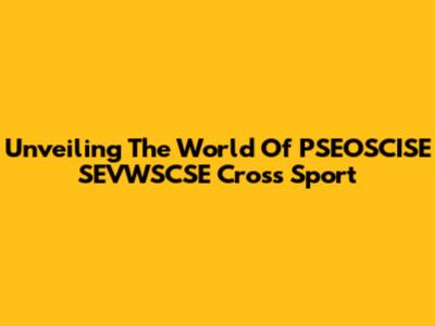 Unveiling The World Of PSEOSCISE SEVWSCSE Cross Sport