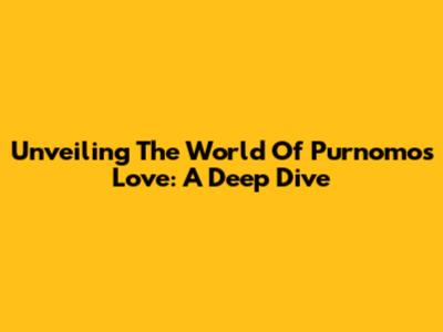 Unveiling The World Of Purnomo's Love: A Deep Dive