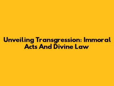 Unveiling Transgression: Immoral Acts And Divine Law