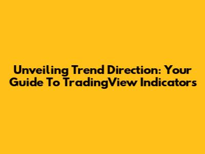 Unveiling Trend Direction: Your Guide To TradingView Indicators