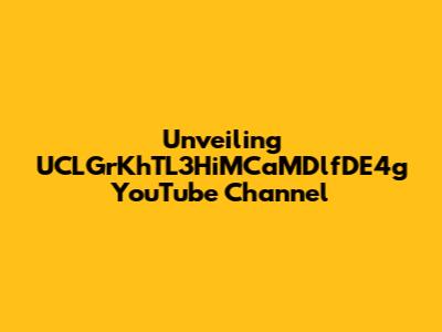 Unveiling UCLGrKhTL3HiMCaMDlfDE4g YouTube Channel