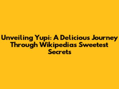 Unveiling Yupi: A Delicious Journey Through Wikipedia's Sweetest Secrets