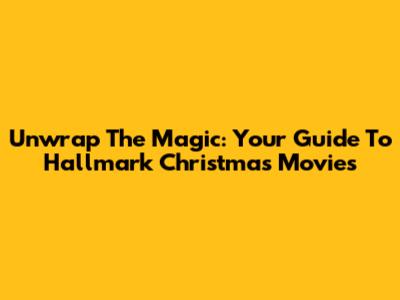 Unwrap The Magic: Your Guide To Hallmark Christmas Movies
