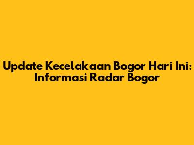 Update Kecelakaan Bogor Hari Ini: Informasi Radar Bogor