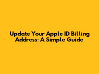 Update Your Apple ID Billing Address: A Simple Guide