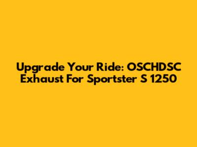 Upgrade Your Ride: OSCHDSC Exhaust For Sportster S 1250