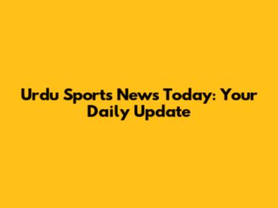 Urdu Sports News Today: Your Daily Update