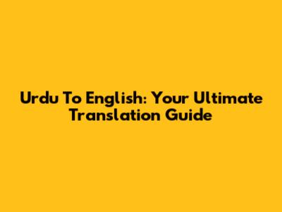 Urdu To English: Your Ultimate Translation Guide