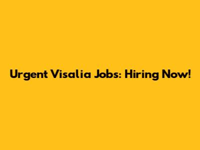Urgent Visalia Jobs: Hiring Now!