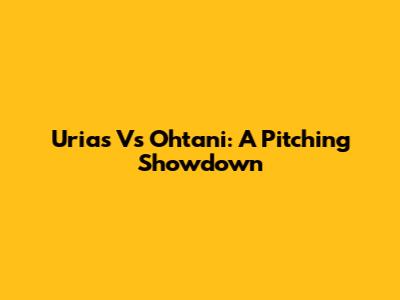 Urias Vs Ohtani: A Pitching Showdown