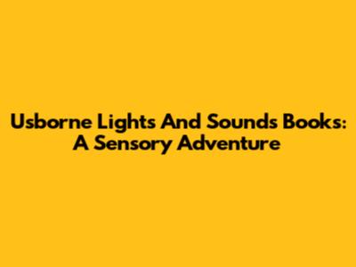 Usborne Lights And Sounds Books: A Sensory Adventure