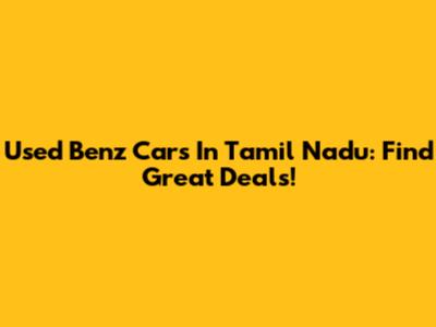 Used Benz Cars In Tamil Nadu: Find Great Deals!