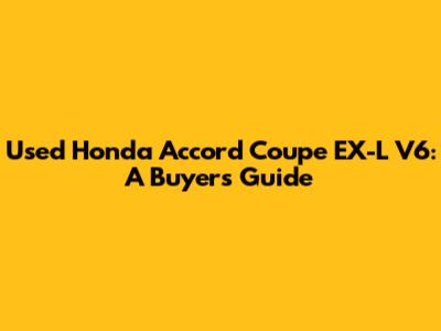 Used Honda Accord Coupe EX-L V6: A Buyer's Guide