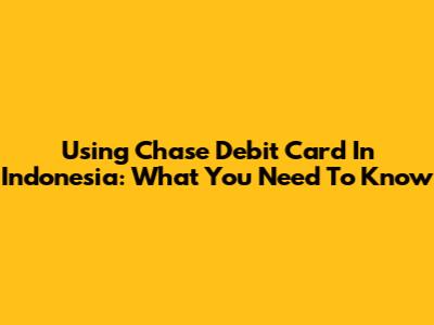 Using Chase Debit Card In Indonesia: What You Need To Know